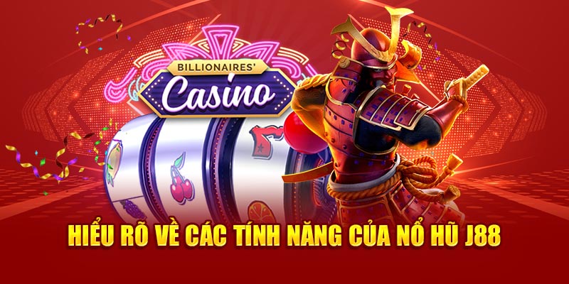 Hiểu rõ về các tính năng của nổ hũ J88