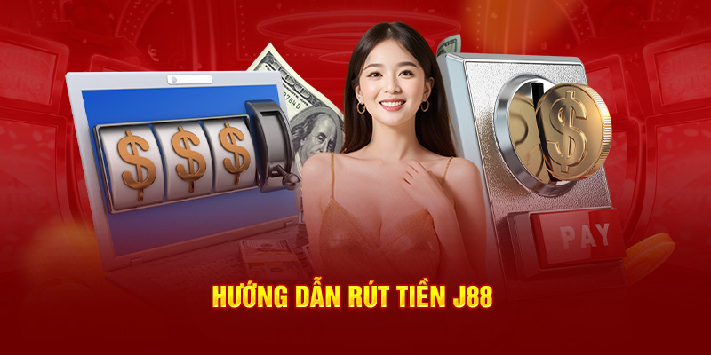 Hướng dẫn rút tiền J88