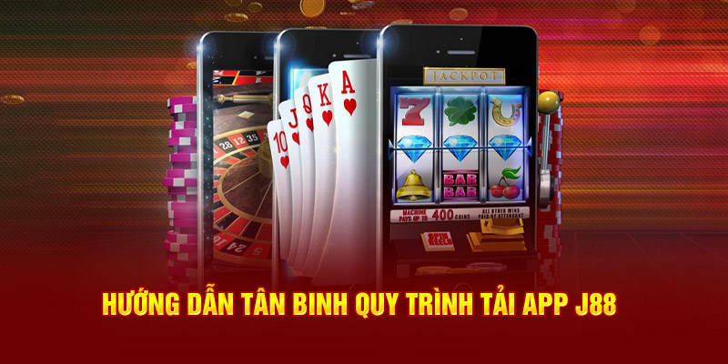 Hướng dẫn tân binh quy trình tải app J88 