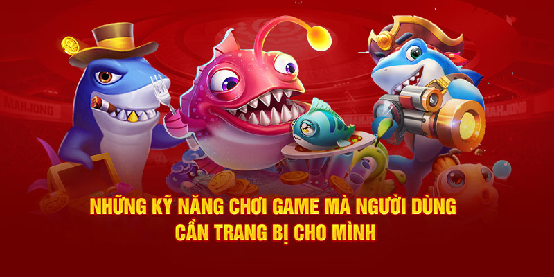 Những kỹ năng chơi game mà người dùng cần trang bị cho mình